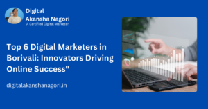 Top 6 Digital Marketers in Borivali: Innovators Driving Online Success